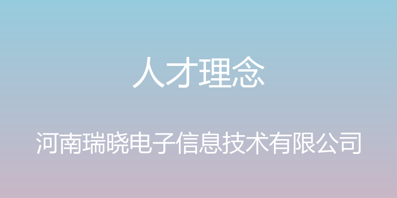 人才理念 - 河南瑞晓电子信息技术有限公司