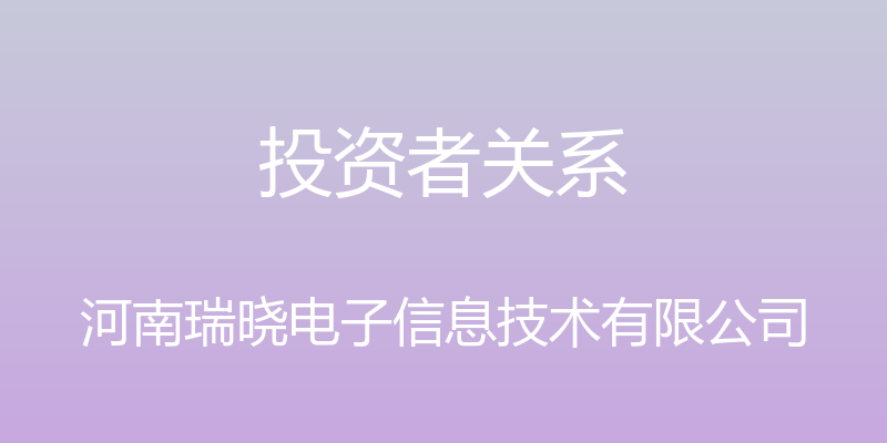 投资者关系 - 河南瑞晓电子信息技术有限公司